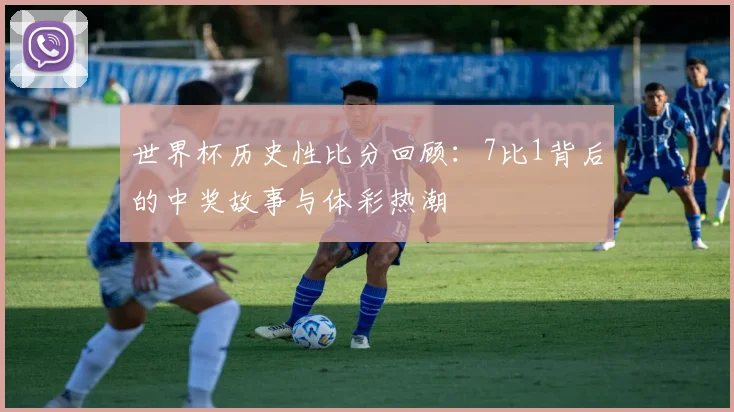 世界杯历史性比分回顾：7比1背后的中奖故事与体彩热潮